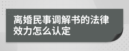 離婚民事調(diào)解書的法律效力怎么認(rèn)定