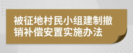 被征地村民小組建制撤銷補償安置實施辦法