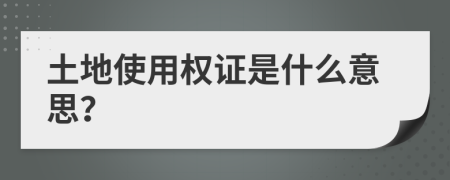 土地使用權(quán)證是什么意思？