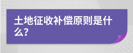 土地征收補(bǔ)償原則是什么？