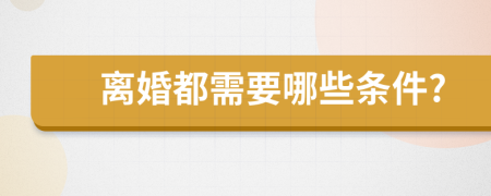 離婚都需要哪些條件?