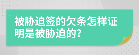 被脅迫簽的欠條怎樣證明是被脅迫的？
