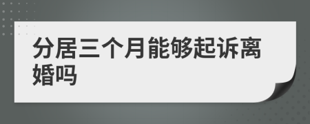 分居三個(gè)月能夠起訴離婚嗎