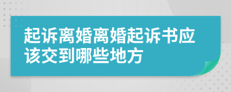 起訴離婚離婚起訴書應(yīng)該交到哪些地方
