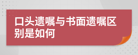 口頭遺囑與書面遺囑區(qū)別是如何