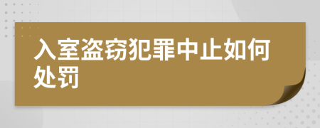 入室盜竊犯罪中止如何處罰