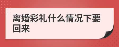 離婚彩禮什么情況下要回來