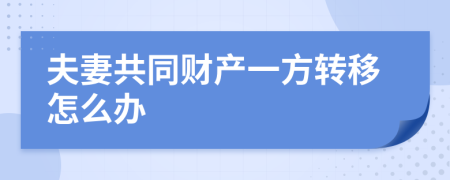 夫妻共同財(cái)產(chǎn)一方轉(zhuǎn)移怎么辦