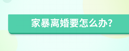 家暴離婚要怎么辦？