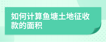 如何計算魚塘土地征收款的面積