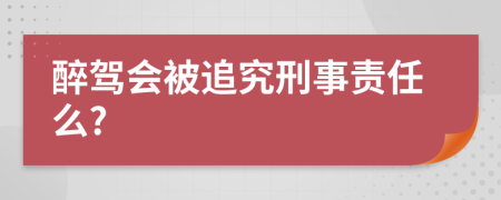 醉駕會(huì)被追究刑事責(zé)任么?