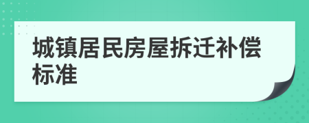 城鎮(zhèn)居民房屋拆遷補償標準