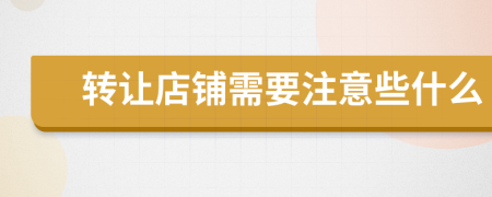 轉(zhuǎn)讓店鋪需要注意些什么