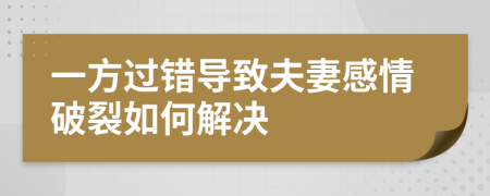 一方過錯導(dǎo)致夫妻感情破裂如何解決