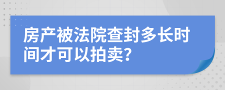 房產(chǎn)被法院查封多長時(shí)間才可以拍賣？