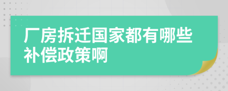 廠(chǎng)房拆遷國(guó)家都有哪些補(bǔ)償政策啊