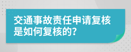 交通事故責(zé)任申請復(fù)核是如何復(fù)核的？