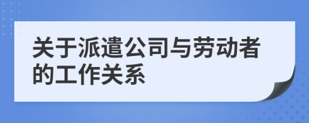 關(guān)于派遣公司與勞動(dòng)者的工作關(guān)系