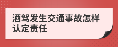 酒駕發(fā)生交通事故怎樣認(rèn)定責(zé)任
