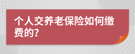 個人交養(yǎng)老保險如何繳費的？