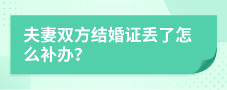 夫妻雙方結(jié)婚證丟了怎么補(bǔ)辦？