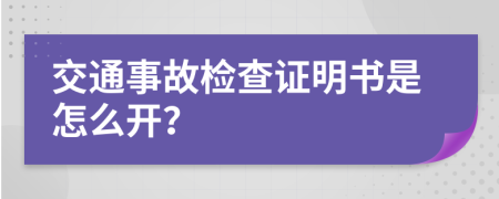 交通事故檢查證明書是怎么開？