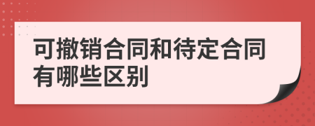 可撤銷合同和待定合同有哪些區(qū)別