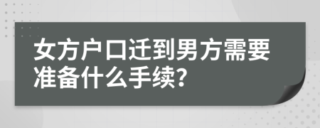 女方戶口遷到男方需要準(zhǔn)備什么手續(xù)？