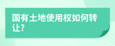 國有土地使用權如何轉讓?