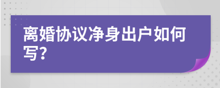 離婚協(xié)議凈身出戶如何寫(xiě)？
