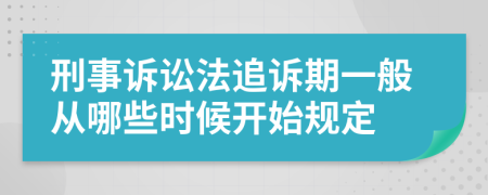 刑事訴訟法追訴期一般從哪些時(shí)候開(kāi)始規(guī)定