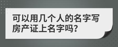 可以用幾個(gè)人的名字寫房產(chǎn)證上名字嗎？