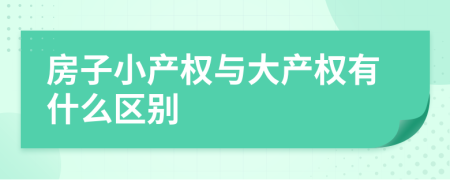 房子小產(chǎn)權(quán)與大產(chǎn)權(quán)有什么區(qū)別