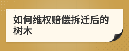 如何維權(quán)賠償拆遷后的樹木