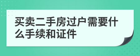 買賣二手房過戶需要什么手續(xù)和證件