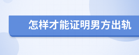 怎樣才能證明男方出軌