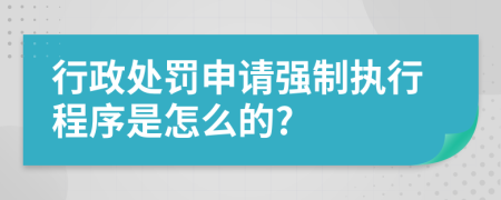 行政處罰申請強制執(zhí)行程序是怎么的?