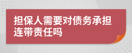 擔(dān)保人需要對(duì)債務(wù)承擔(dān)連帶責(zé)任嗎