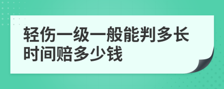 輕傷一級(jí)一般能判多長(zhǎng)時(shí)間賠多少錢