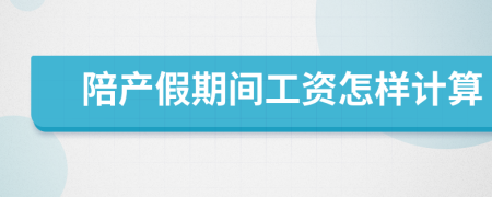 陪產(chǎn)假期間工資怎樣計(jì)算