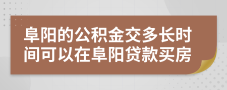 阜陽的公積金交多長時間可以在阜陽貸款買房