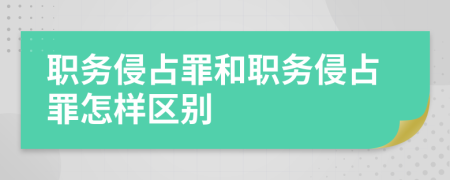 職務侵占罪和職務侵占罪怎樣區(qū)別