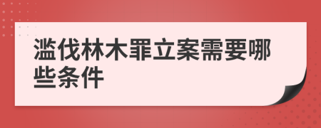 濫伐林木罪立案需要哪些條件