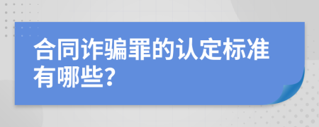 合同詐騙罪的認定標準有哪些？