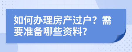 如何辦理房產過戶？需要準備哪些資料？