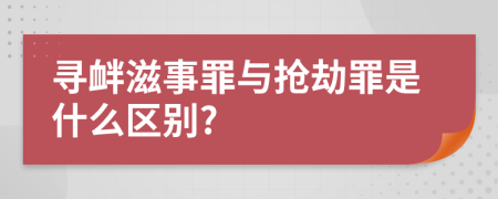 尋釁滋事罪與搶劫罪是什么區(qū)別?