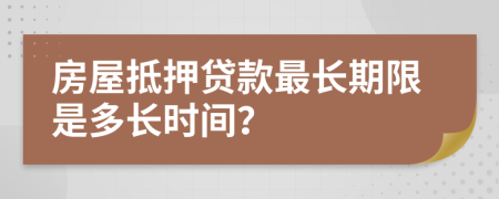 房屋抵押貸款最長期限是多長時(shí)間？