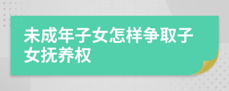 未成年子女怎樣爭取子女撫養(yǎng)權