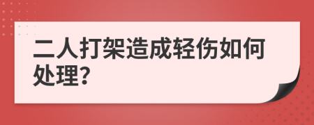 二人打架造成輕傷如何處理？