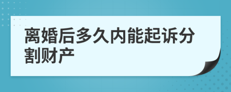 離婚后多久內(nèi)能起訴分割財產(chǎn)